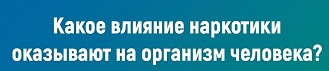 Какое влияение наркотики оказывают на организм человека